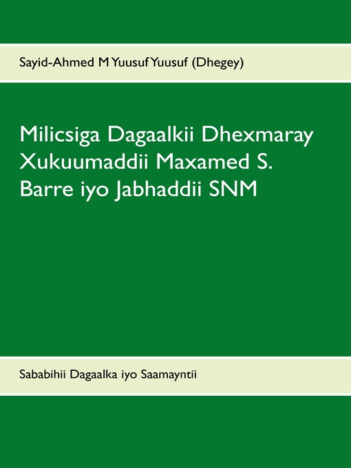 Title details for Milicsiga Dagaalkii Dhexmaray Xukuumaddii Maxamed S. Barre iyo Jabhaddii SNM by Sayid-Axmed M. Dhegey - Available